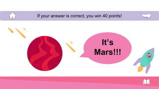 It’s
Mars!!!
If your answer is correct, you win 40 points!
 