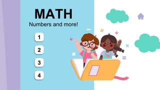Numbers and more!
MATH
1
2
3
4
 