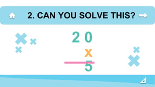 2. CAN YOU SOLVE THIS?
2 0
x
5
 