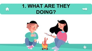 1. WHAT ARE THEY
DOING?
 