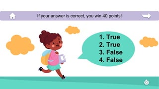 1. True
2. True
3. False
4. False
If your answer is correct, you win 40 points!
 