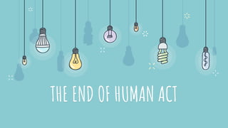 THE END OF HUMAN ACT
 