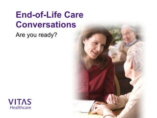End-of-Life Care
Conversations
Are you ready?
 