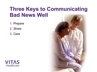 Three Keys to Communicating
Bad News Well
1. Prepare
2. Share
3. Care
 