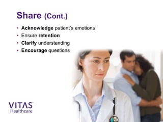 Share (Cont.)
• Acknowledge patient’s emotions
• Ensure retention
• Clarify understanding
• Encourage questions
 
