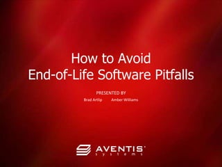 How to Avoid
End-of-Life Software Pitfalls
PRESENTED BY
Brad Artlip Amber Williams
 