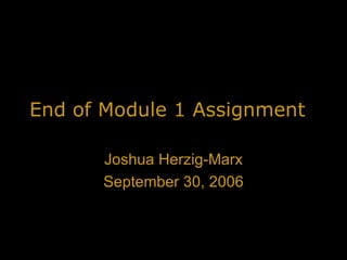 End of Module 1 Assignment Joshua Herzig-Marx September 30, 2006 