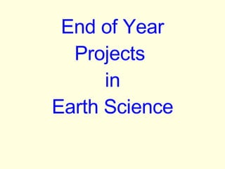End of Year Projects  in Earth Science 
