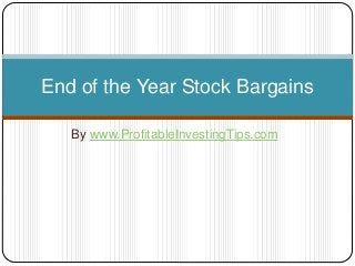 By www.ProfitableInvestingTips.com
End of the Year Stock Bargains
 