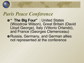 Paris Peace Conference “ The Big Four” : United States (Woodrow Wilson), Great Britain (David Lloyd George), Italy (Vittorio Orlando), and France (Georges Clemenceau) Russia, Germany, and German allies not represented at the conference 