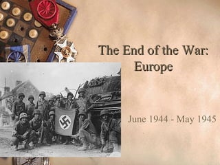 The End of the War: Europe June 1944 - May 1945 