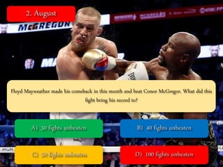 Floyd Mayweather made his comeback in this month and beat Conor McGregor. What did this
fight bring his record to?
 