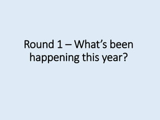 Round 1 – What’s been
happening this year?
 