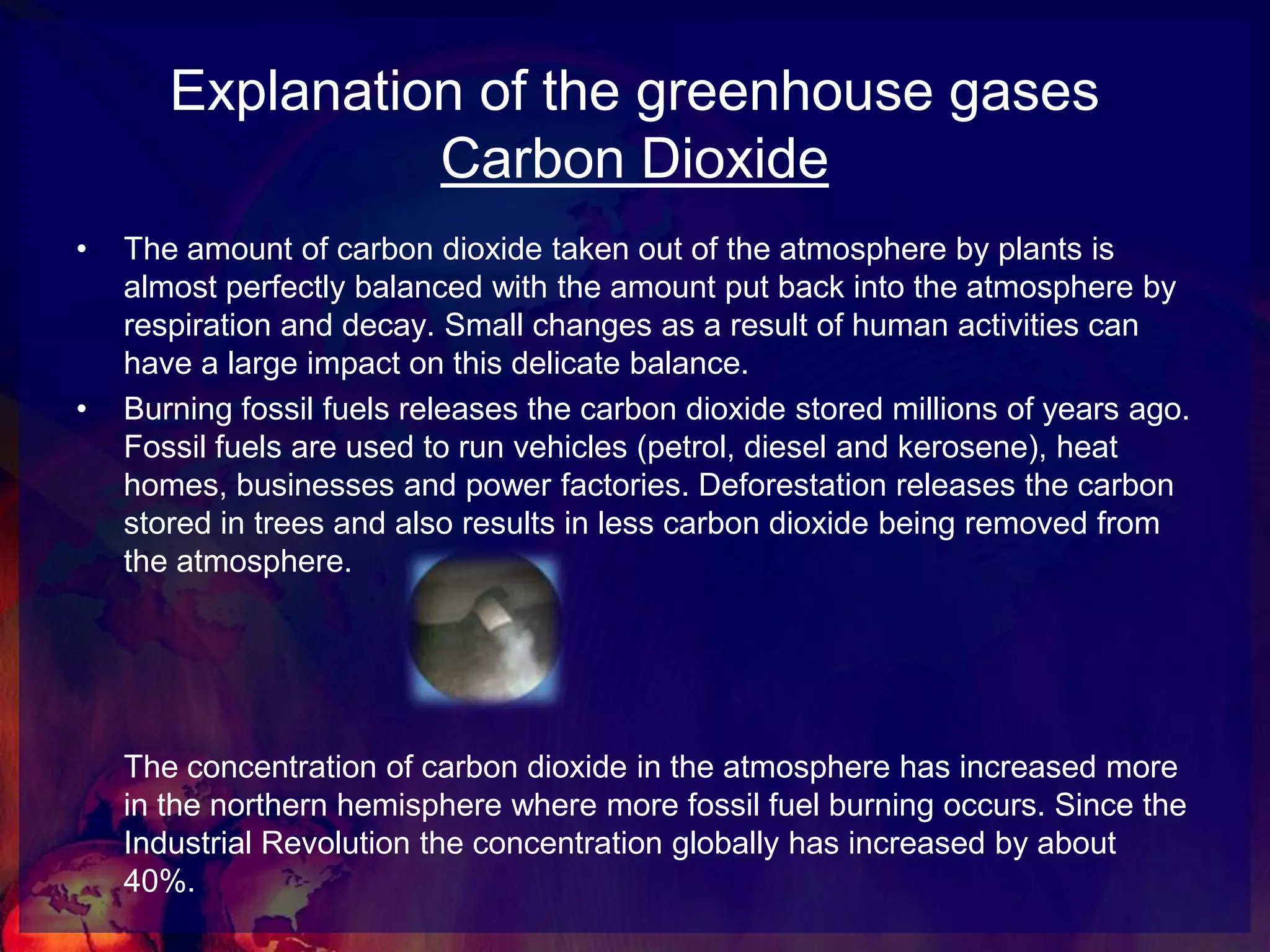 Carbon dioxide is probably the most important of the greenhouse gases as it accounts for the largest proportion of the 'trace gases' and is currently responsible for 60% of the 'enhanced greenhouse effect' . 