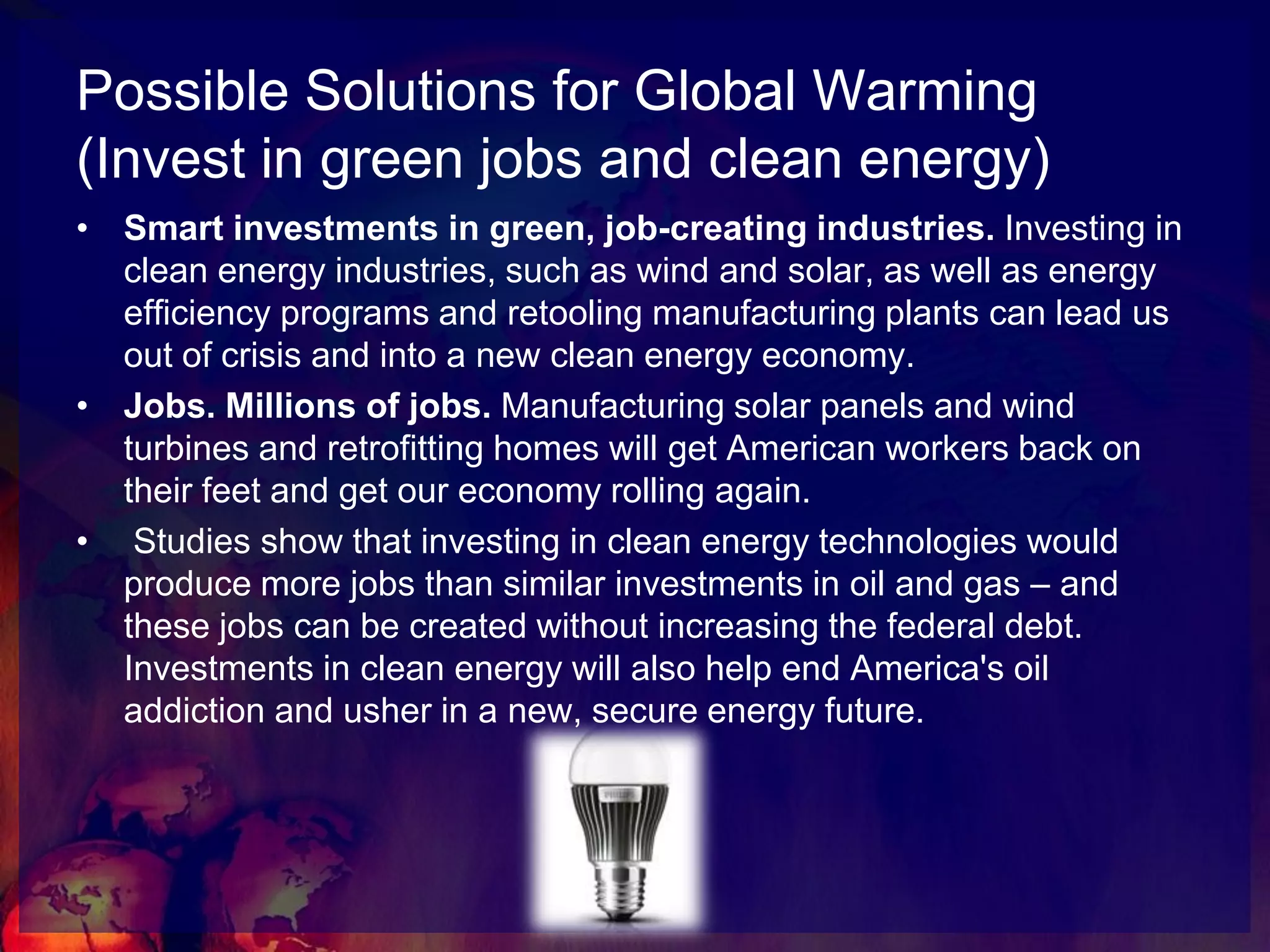 Possible Solutions for Global Warming(Set limits on Global Warming Pollution) Building walk-able communities near transportation hubs instead of far-flung, car-dependent suburbs. We also need to invest in and expand public transit -- such as commuter rail -- to give people real transportation choices.