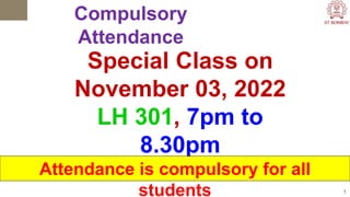 1
Special Class on
November 03, 2022
LH 301, 7pm to
8.30pm
Attendance is compulsory for all
students
Compulsory
Attendance
 