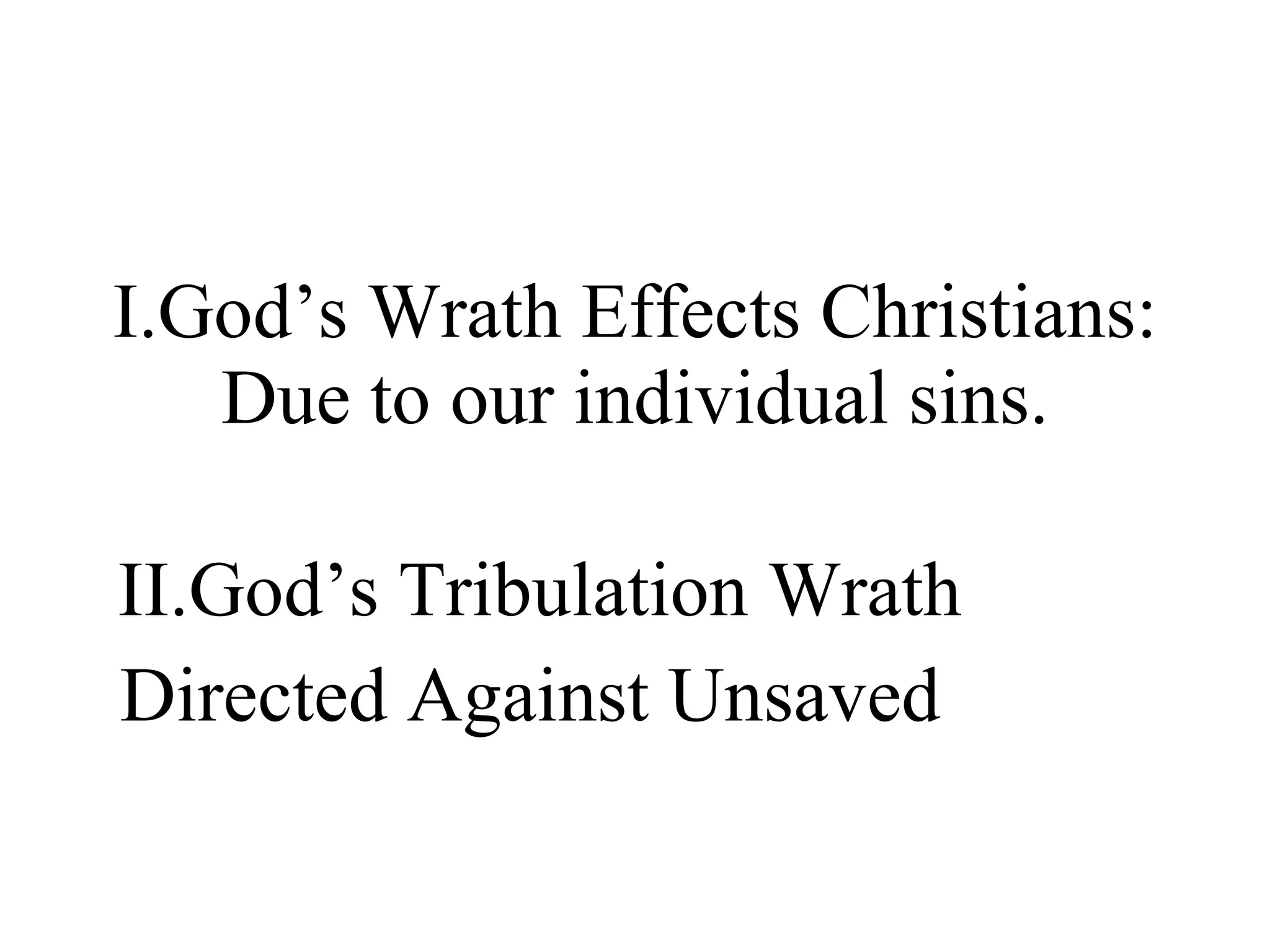 I.God’s Wrath Effects Christians: Due to our individual sins. II.God’s Tribulation Wrath Directed Against Unsaved  