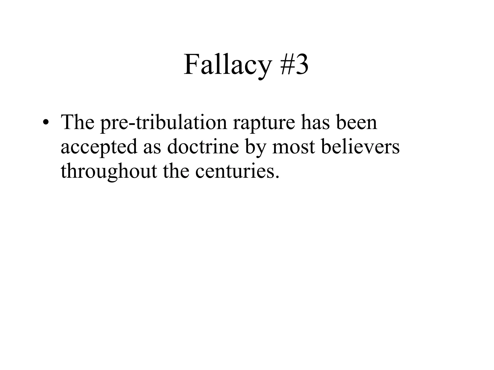 Fallacy #3 The pre-tribulation rapture has been accepted as doctrine by most believers  throughout the centuries.  