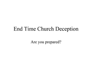 End Time Church Deception Are you prepared? 