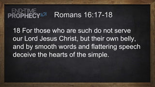 18 For those who are such do not serve
our Lord Jesus Christ, but their own belly,
and by smooth words and flattering speech
deceive the hearts of the simple.
 