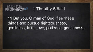 11 But you, O man of God, flee these
things and pursue righteousness,
godliness, faith, love, patience, gentleness.
 