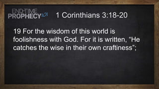 19 For the wisdom of this world is
foolishness with God. For it is written, “He
catches the wise in their own craftiness”;
 