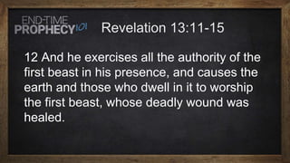 12 And he exercises all the authority of the
first beast in his presence, and causes the
earth and those who dwell in it to worship
the first beast, whose deadly wound was
healed.
 