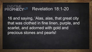 16 and saying, ‘Alas, alas, that great city
that was clothed in fine linen, purple, and
scarlet, and adorned with gold and
precious stones and pearls!
 
