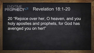 20 “Rejoice over her, O heaven, and you
holy apostles and prophets, for God has
avenged you on her!”
 