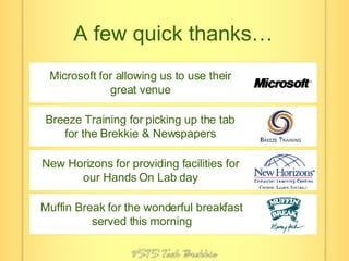 A few quick thanks… New Horizons for providing facilities for our Hands On Lab day Breeze Training for picking up the tab for the Brekkie & Newspapers Microsoft for allowing us to use their great venue Muffin Break for the wonderful breakfast served this morning 
