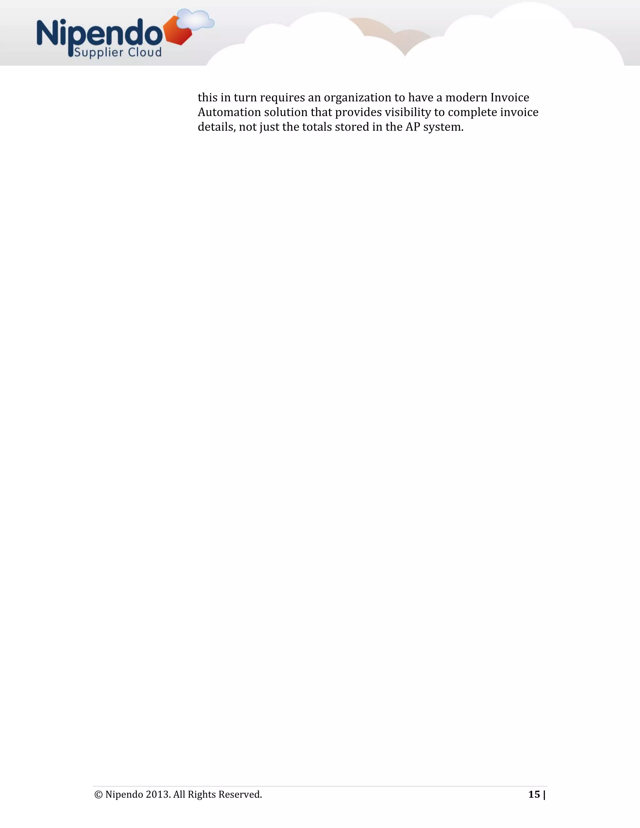 this in turn requires an organization to have a modern Invoice
Automation solution that provides visibility to complete invoice
details, not just the totals stored in the AP system.

© Nipendo 2013. All Rights Reserved.

15 |

 