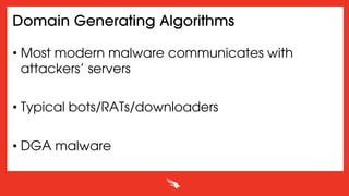 Domain Generating Algorithms
• Most modern malware communicates with
attackers’ servers
• Typical bots/RATs/downloaders
• DGA malware
 