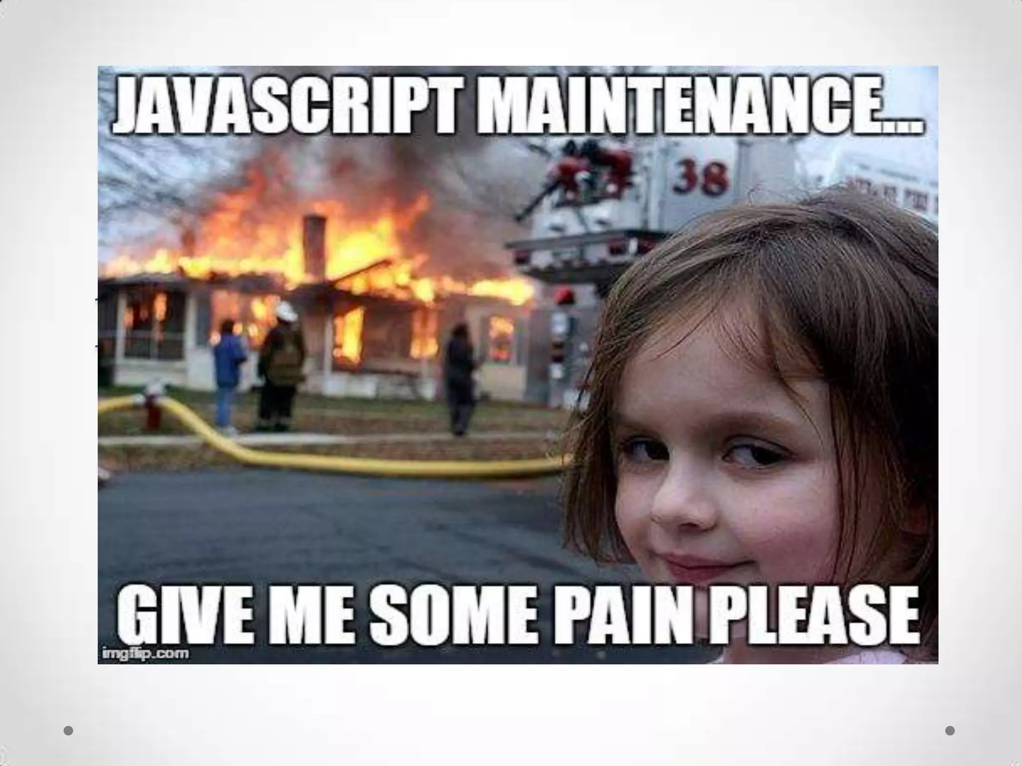 “You can write large programs in JavaScript. You just can’t maintain them” Anders Hejlsberg 