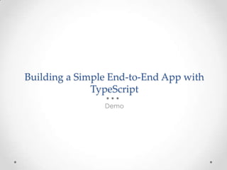 Building a Simple End-to-End App with
TypeScript
Demo
 