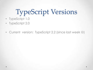 TypeScript Versions
• TypeScript 1.0
• TypeScript 2.0
• Current version: TypeScript 2.2 (since last week )
 