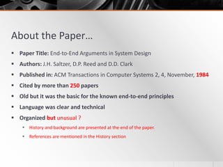 About the Paper…
 Paper Title: End-to-End Arguments in System Design
 Authors: J.H. Saltzer, D.P. Reed and D.D. Clark
 ...