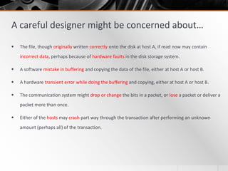 A careful designer might be concerned about…
 The file, though originally written correctly onto the disk at host A, if r...