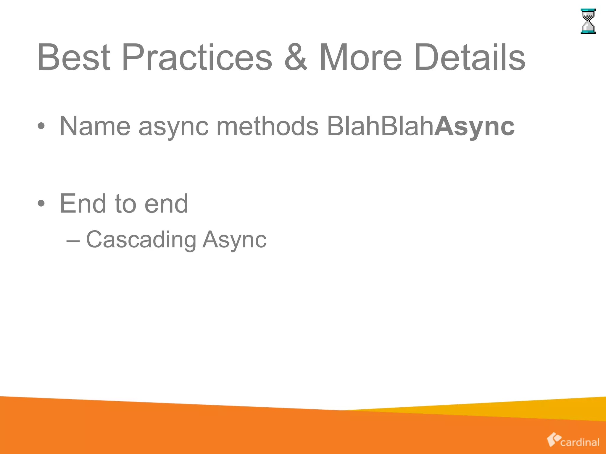 Best Practices & More Details
• Name async methods BlahBlahAsync
• End to end
– Cascading Async
 