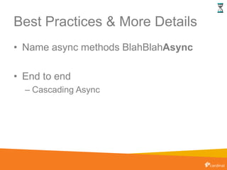 Best Practices & More Details
• Name async methods BlahBlahAsync
• End to end
– Cascading Async
 