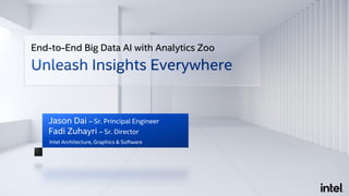 End-to-End Big Data AI with Analytics Zoo
Jason Dai – Sr. Principal Engineer
Fadi Zuhayri – Sr. Director
Intel Architecture, Graphics & Software
 
