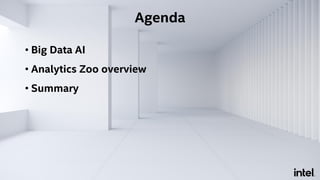 • Big Data AI
• Analytics Zoo overview
• Summary
Agenda
 