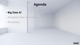 • Big Data AI
• Analytics Zoo overview
• Summary
Agenda
 
