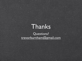 Thanks
        Questions?
trevorburnham@gmail.com
 