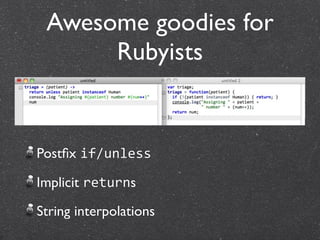 Awesome goodies for
      Rubyists


Postﬁx if/unless

Implicit returns

String interpolations
 
