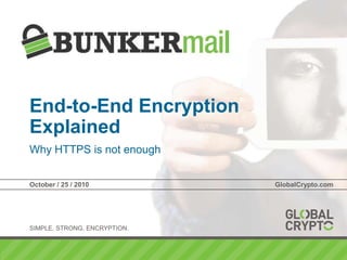 End-to-End Encryption Explained Why HTTPS is not enough October / 25 / 2010	GlobalCrypto.com 