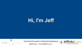 End-to-End Encryption in Distributed Applications
@jeffinkoguru – emailme@jeffinko.guru
Hi, I'm Jeff
 