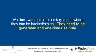 End-to-End Encryption in Distributed Applications
@jeffinkoguru – emailme@jeffinko.guru
We don't want to store our keys so...