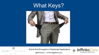 End-to-End Encryption in Distributed Applications
@jeffinkoguru – emailme@jeffinko.guru
What Keys?
 