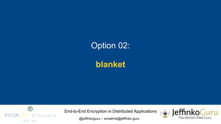End-to-End Encryption in Distributed Applications
@jeffinkoguru – emailme@jeffinko.guru
Option 02:
blanket
 