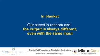 End-to-End Encryption in Distributed Applications
@jeffinkoguru – emailme@jeffinko.guru
In blanket
Our secret is random an...